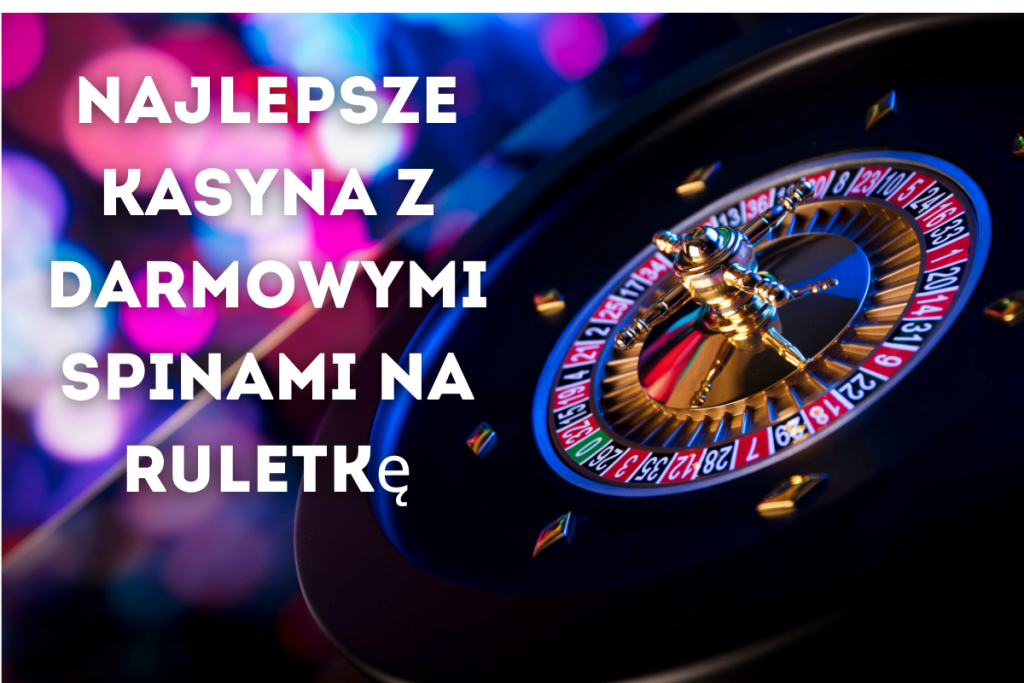 Najlepsze Kasyna z Darmowymi Spinami na Ruletkę